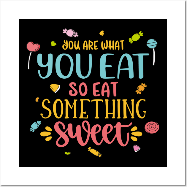 You Are What You Eat So Eat Something Sweet Wall Art by Phorase